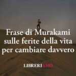 Frase di Murakami sul potere delle ferite della vita per cambiare davvero