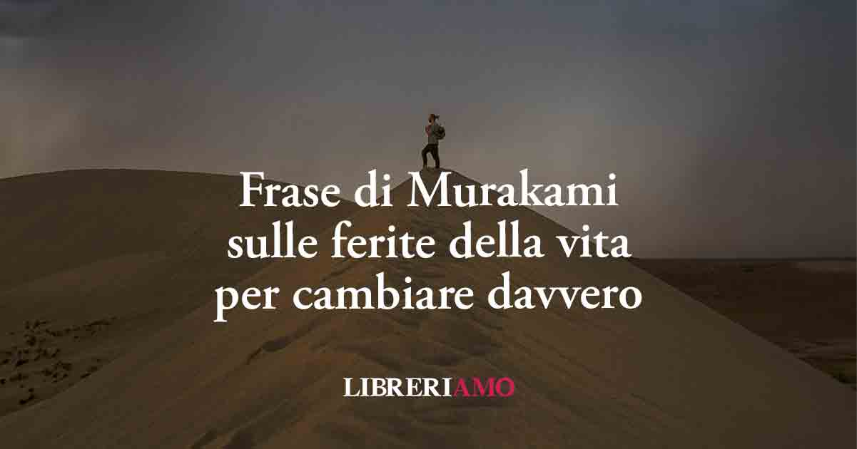 Frase di Murakami sul potere delle ferite della vita per cambiare davvero 4 Frase di Murakami sul potere delle ferite della vita per cambiare davvero