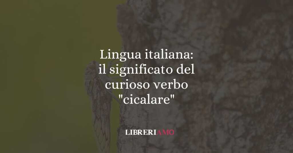 Lingua italiana: il significato del curioso verbo "cicalare"