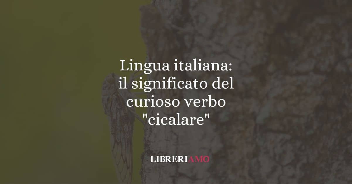 Lingua italiana: il significato del curioso verbo "cicalare"