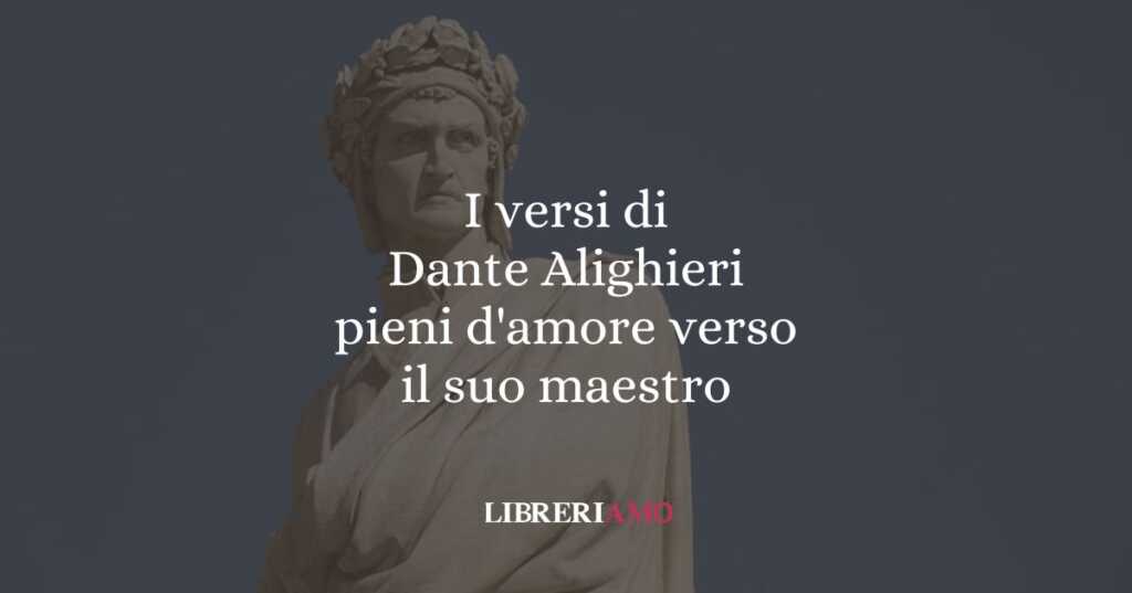 I versi di Dante Alighieri pieni d'amore verso il suo maestro