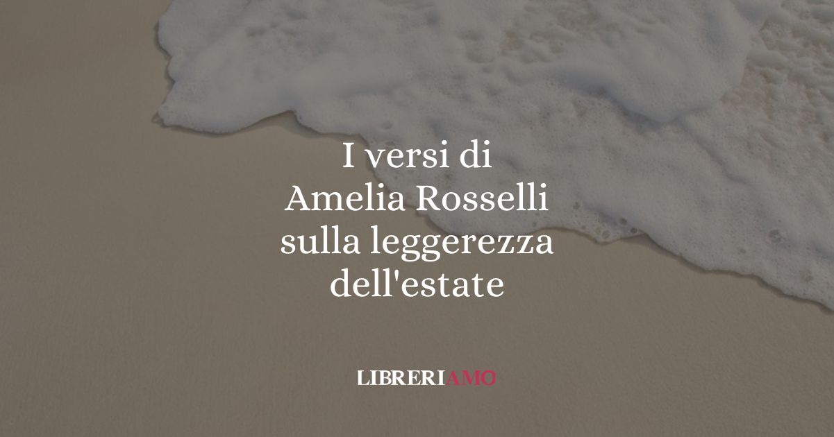 I versi di Amelia Rosselli sulla leggerezza dell'estate