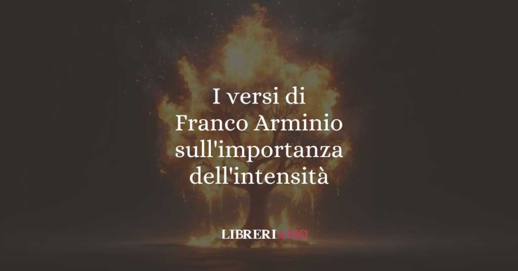 I versi di Franco Arminio sull'importanza dell'intensità