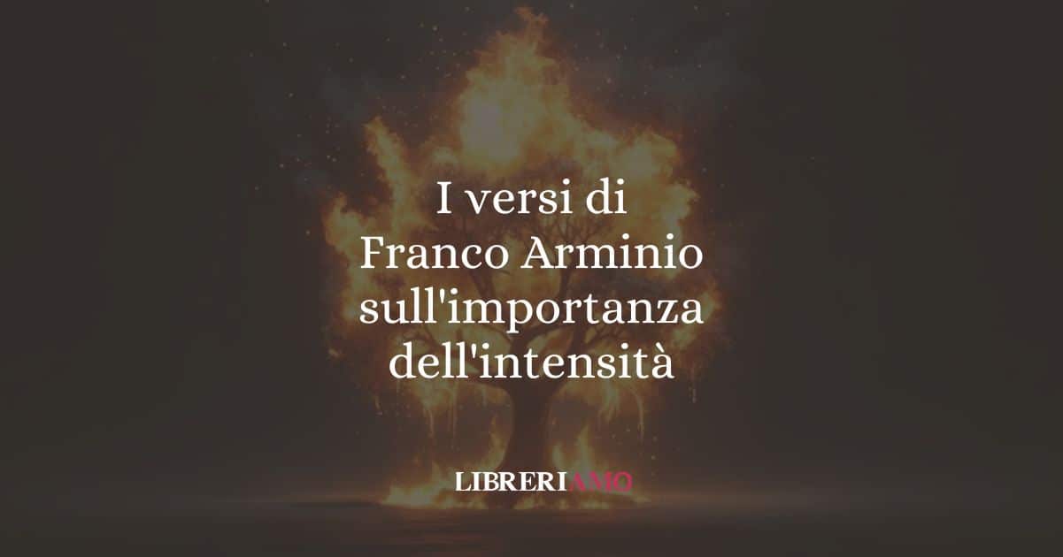 I versi di Franco Arminio sull'importanza dell'intensità
