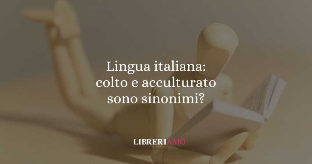 Lingua italiana: colto e acculturato sono sinonimi?