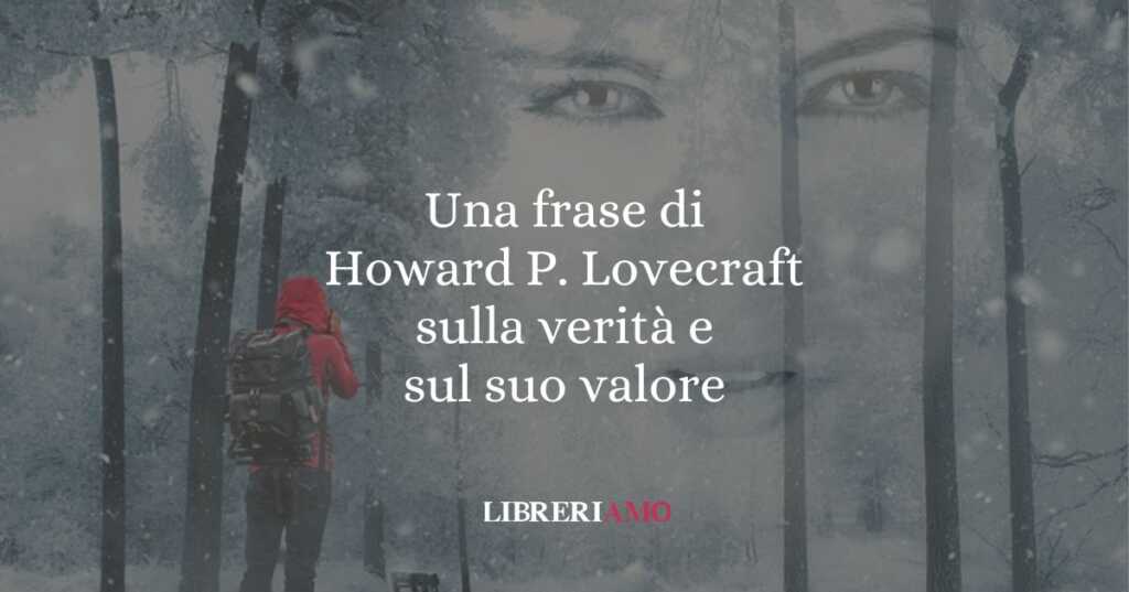 Una frase di Howard Lovecraft sulla verità e sul suo valore