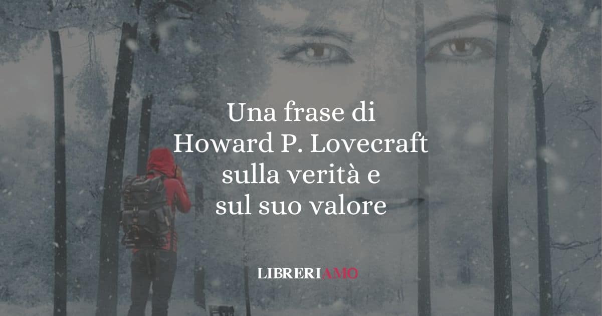 Una frase di Howard Lovecraft sulla verità e sul suo valore