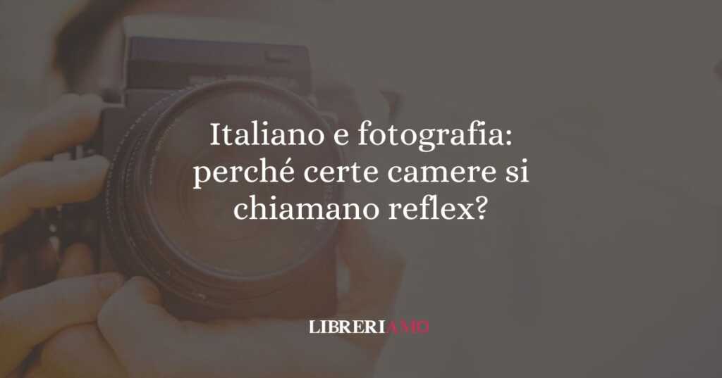 Italiano e fotografia: perché certe camere si chiamano reflex?