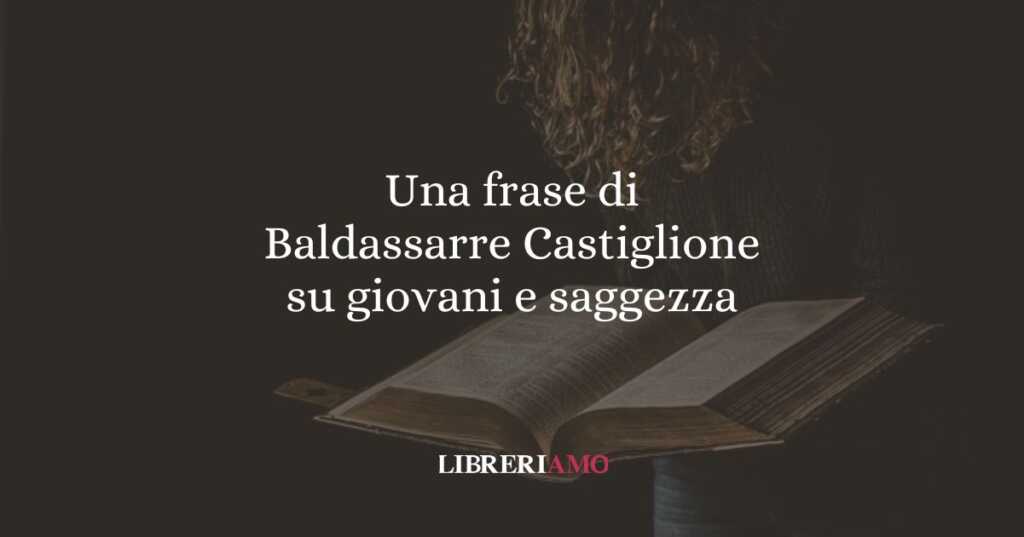 Una frase di Baldassarre Castiglione su giovani e saggezza