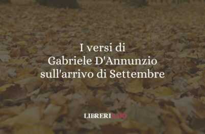 I versi di Gabriele D'Annunzio sull'arrivo di Settembre 62 I versi di Gabriele D'Annunzio sull'arrivo di Settembre