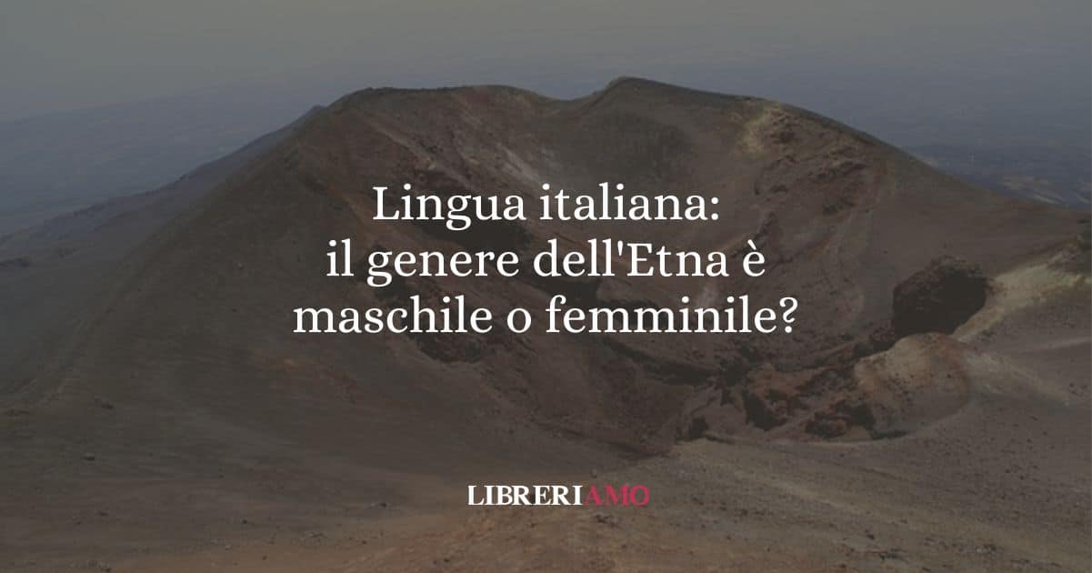Lingua italiana: il genere dell'Etna è maschile o femminile?