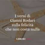 I versi di Gianni Rodari sulla felicità che non costa nulla 63 I versi di Gianni Rodari sulla felicità che non costa nulla