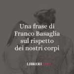 Una frase di Franco Basaglia sul rispetto dei nostri corpi 66 Una frase di Franco Basaglia sul rispetto dei nostri corpi