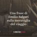 Una frase di Emilio Salgari sulla meraviglia del viaggio 64 Una frase di Emilio Salgari sulla meraviglia del viaggio