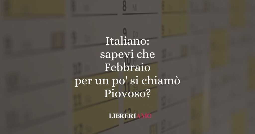 Italiano: sapevi che Febbraio per un po' si chiamò Piovoso?