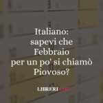 Italiano: sapevi che Febbraio per un po' si chiamò Piovoso? 50 Italiano: sapevi che Febbraio per un po' si chiamò Piovoso?