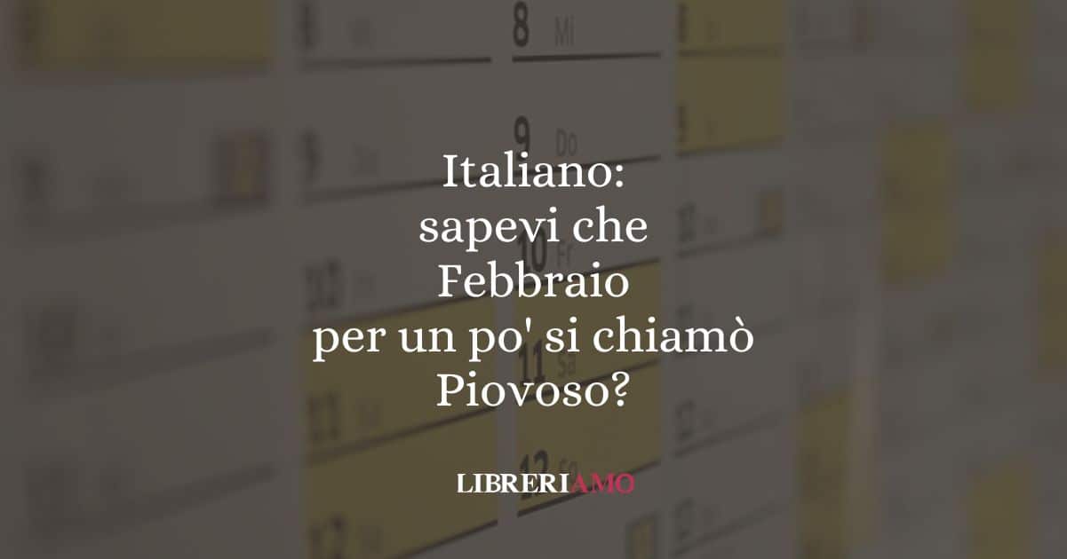 Italiano: sapevi che Febbraio per un po' si chiamò Piovoso?