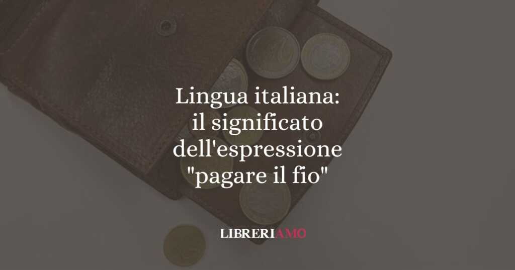 Lingua italiana: il significato dell'espressione "pagare il fio"