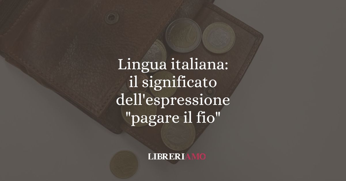 Lingua italiana: il significato dell'espressione "pagare il fio"