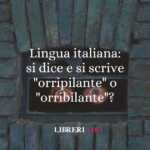 Lingua italiana: si dice "orripilante" o "orribilante"? 50 Lingua italiana: si dice e si scrive "orripilante" o "orribilante"?