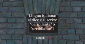 Lingua italiana: si dice "orripilante" o "orribilante"? 56 Lingua italiana: si dice e si scrive "orripilante" o "orribilante"?