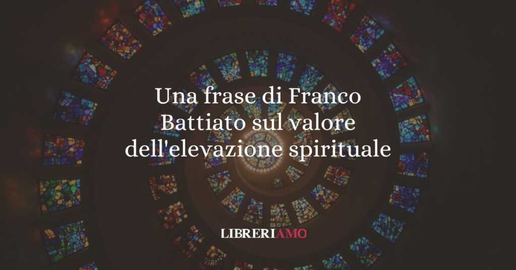 Una frase di Franco Battiato sul valore dell'elevazione spirituale