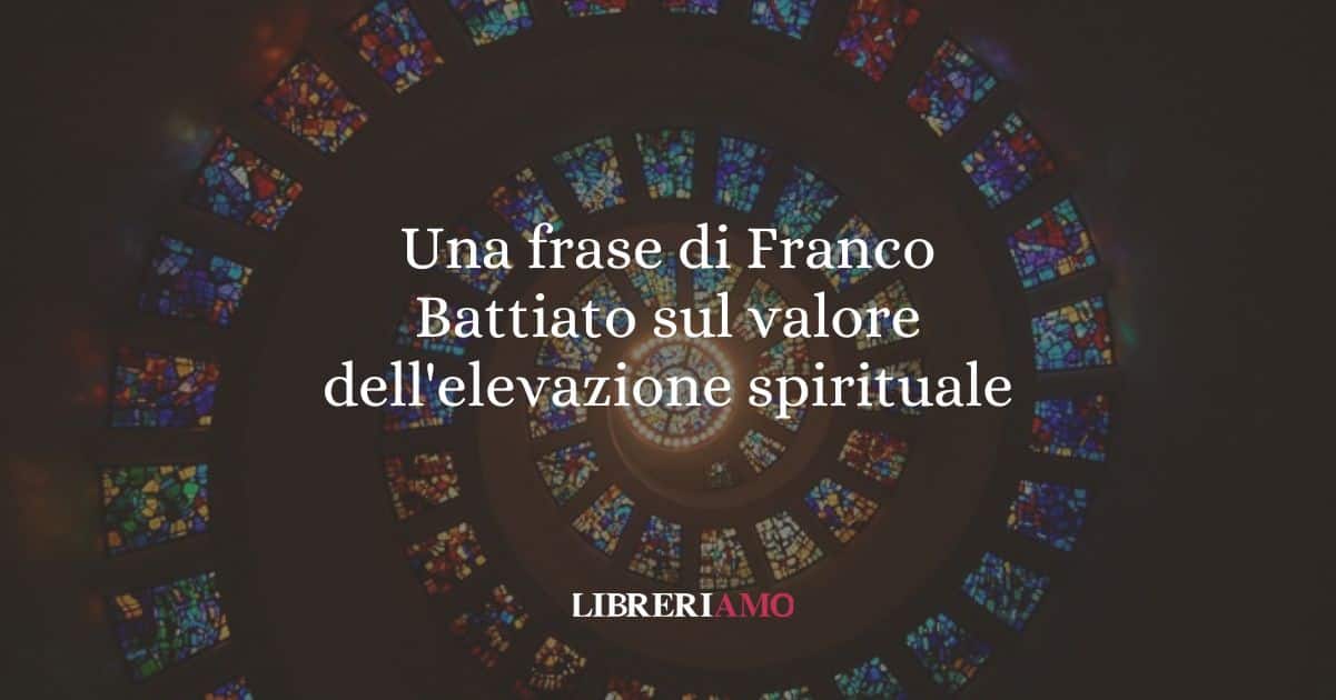 Una frase di Franco Battiato sul valore dell'elevazione spirituale