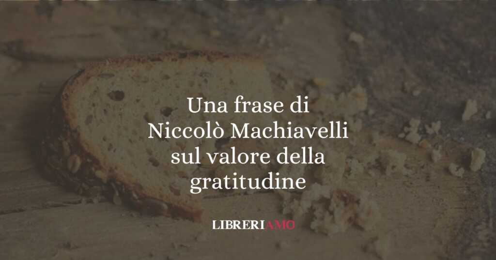 Una frase di Niccolò Machiavelli sul valore della gratitudine