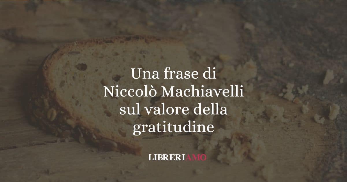 Una frase di Niccolò Machiavelli sul valore della gratitudine