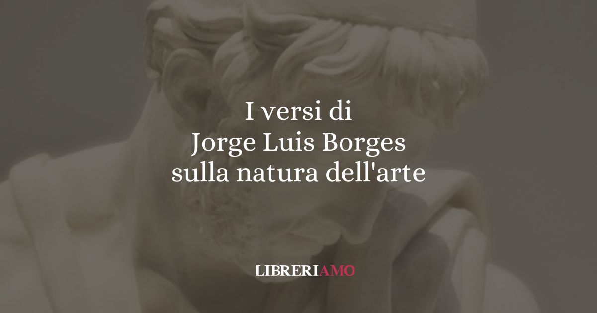 I versi di Jorge Luis Borges sulla natura dell'arte 2 I versi di Jorge Luis Borges sulla natura dell'arte