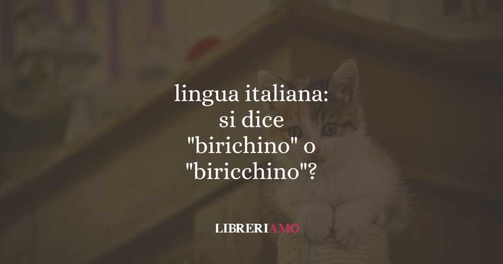 lingua italiana: si dice "birichino" o "biricchino"?