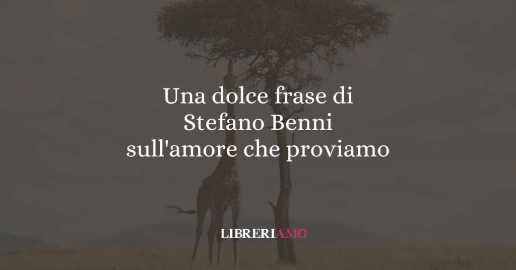 Una dolce frase di Stefano Benni sull'amore che proviamo