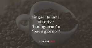 Lingua italiana: si scrive "buongiorno" o "buon giorno"? 58 Lingua italiana: si scrive "buongiorno" o "buon giorno"?