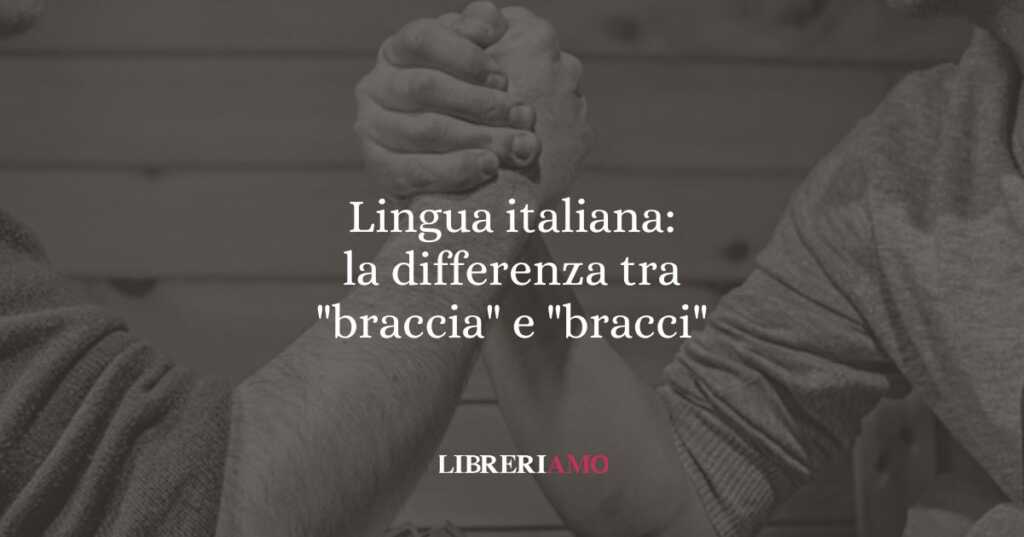 Lingua italiana: la differenza tra "braccia" e "bracci"