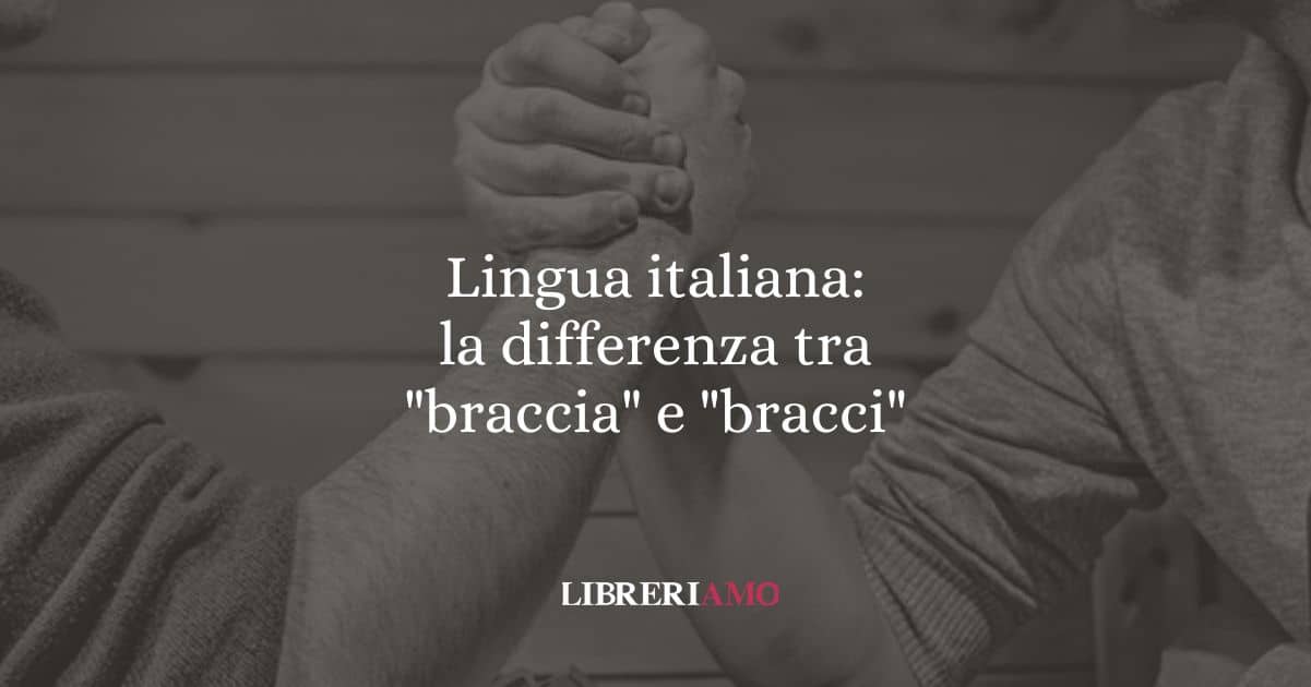 Lingua italiana: la differenza tra "braccia" e "bracci"