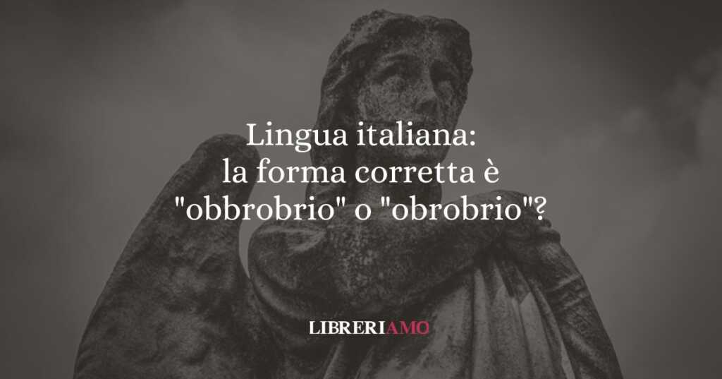 Lingua italiana: la forma corretta è "obbrobrio" o "obrobrio"?
