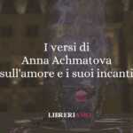 I versi di Anna Achmatova sull'amore e i suoi incanti