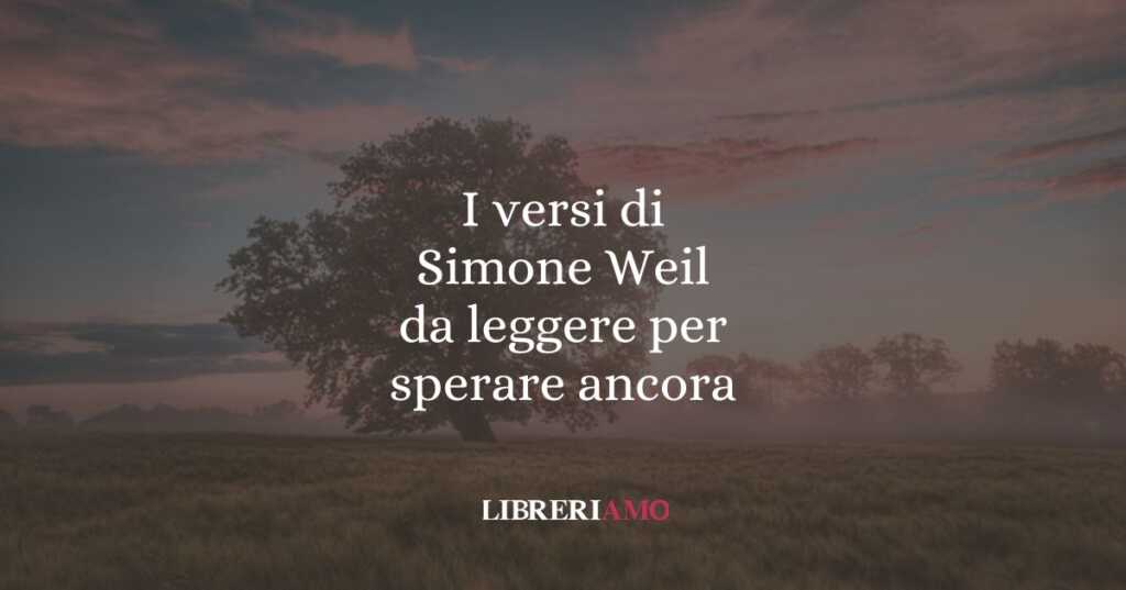 I versi di Simone Weil da leggere per sperare ancora