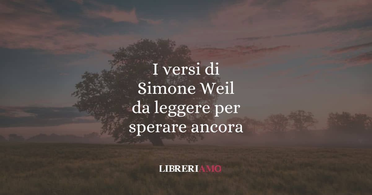 I versi di Simone Weil da leggere per sperare ancora