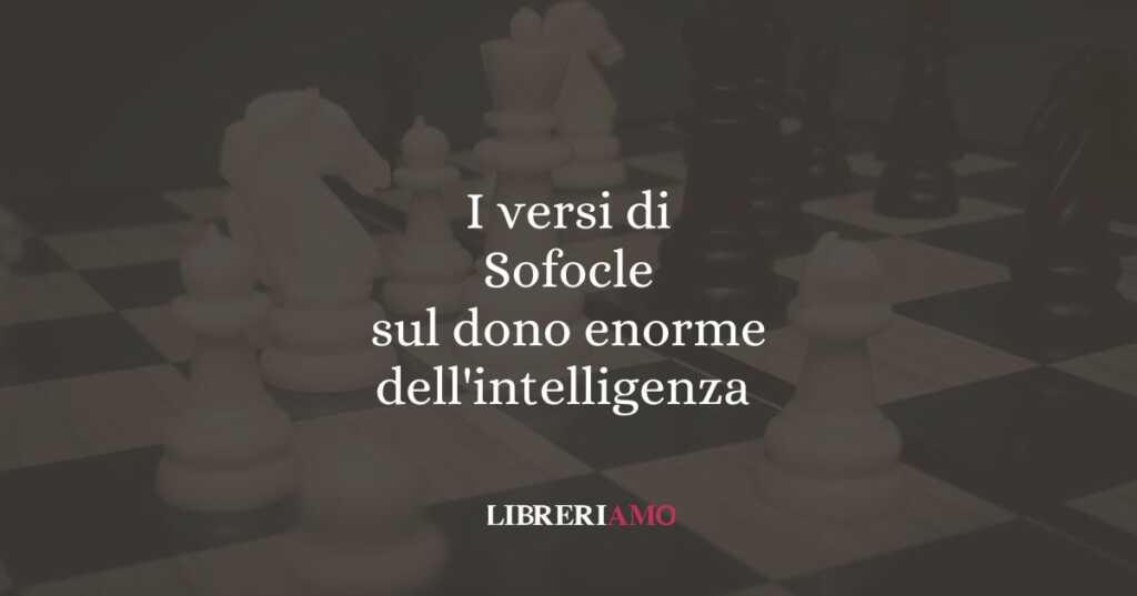 I versi di Sofocle sul dono enorme dell'intelligenza