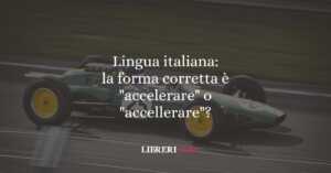 Lingua italiana: la forma corretta è "accelerare" o "accellerare"? 2 Lingua italiana: la forma corretta è "accelerare" o "accellerare"?