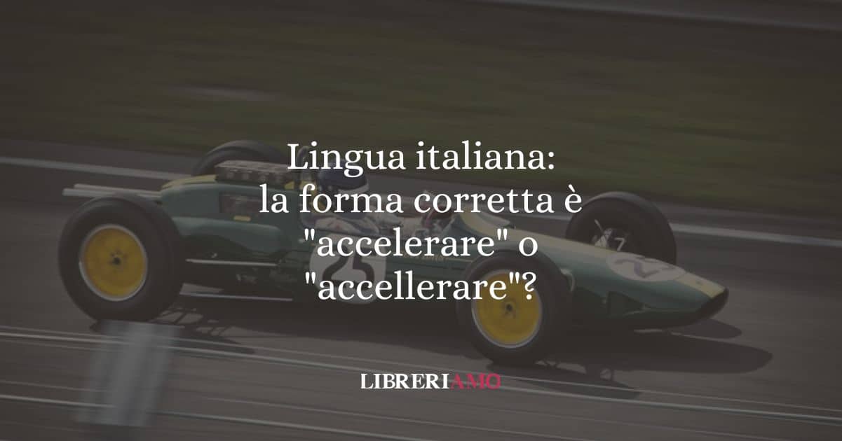 Lingua italiana: la forma corretta è "accelerare" o "accellerare"?