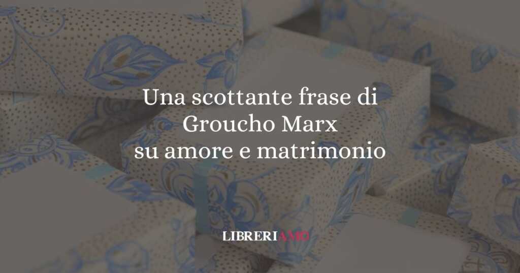 Una scottante frase di Groucho Marx su amore e matrimonio