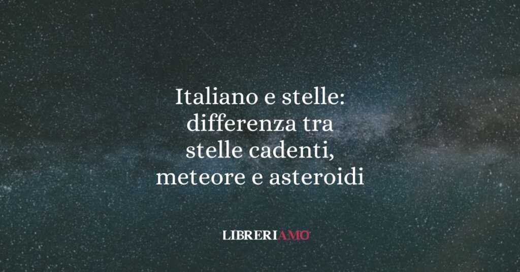 Italiano e stelle: differenza tra stelle cadenti, meteore e asteroidi