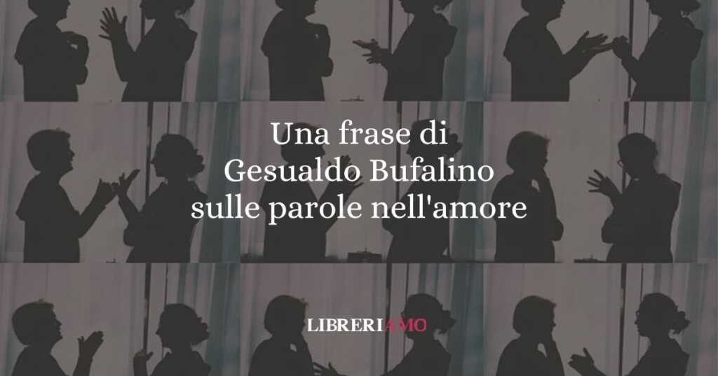 Una frase di Gesualdo Bufalino sulle parole nell'amore
