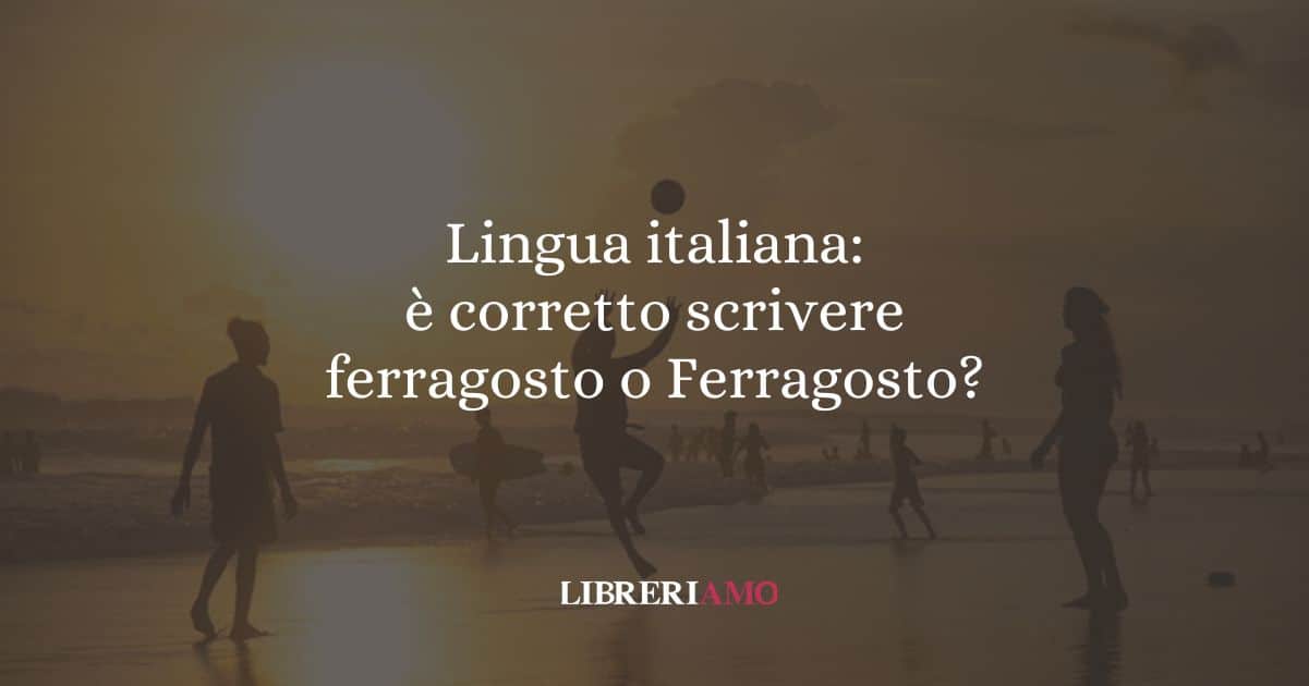 Lingua italiana: è corretto scrivere ferragosto o Ferragosto?