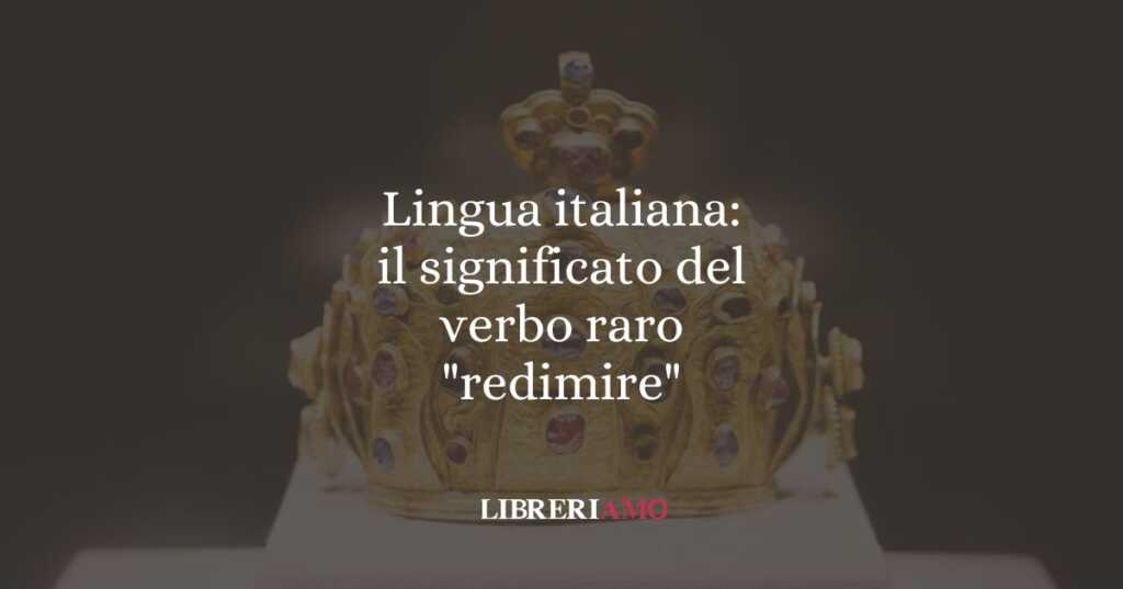 Lingua italiana: il significato del verbo raro "redimire"