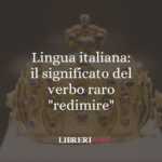 Lingua italiana: il significato del verbo raro "redimire" 55 Lingua italiana: il significato del verbo raro "redimire"