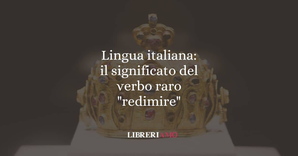 Lingua italiana: il significato del verbo raro "redimire"
