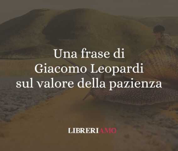 Una frase di Giacomo Leopardi sul valore della pazienza 1 Una frase di Giacomo Leopardi sul valore della pazienza